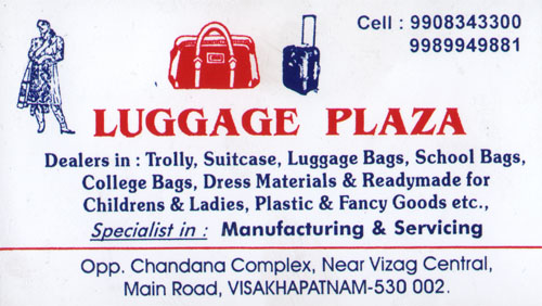 LUGGAGE PLAZA ,LUGGAGE PLAZA Luggage Distributors Dealers,LUGGAGE PLAZA Luggage Distributors DealersPoorna Market, LUGGAGE PLAZA  contact details, LUGGAGE PLAZA  address, LUGGAGE PLAZA  phone numbers, LUGGAGE PLAZA  map, LUGGAGE PLAZA  offers, Visakhapatnam Luggage Distributors Dealers, Vizag Luggage Distributors Dealers, Waltair Luggage Distributors Dealers,Luggage Distributors Dealers Yellow Pages, Luggage Distributors Dealers Information, Luggage Distributors Dealers Phone numbers,Luggage Distributors Dealers address