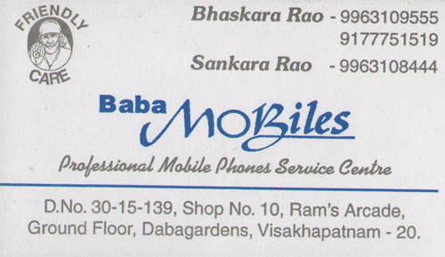 BABA MOBILES,BABA MOBILESMobile Phones,BABA MOBILESMobile PhonesDabagardens, BABA MOBILES contact details, BABA MOBILES address, BABA MOBILES phone numbers, BABA MOBILES map, BABA MOBILES offers, Visakhapatnam Mobile Phones, Vizag Mobile Phones, Waltair Mobile Phones,Mobile Phones Yellow Pages, Mobile Phones Information, Mobile Phones Phone numbers,Mobile Phones address